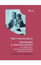 Trzy pokolenia Opowieść o Izie Galickiej i jej rodzinie - rodach Gieysztorów oraz Mikulskich