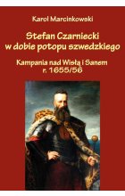 Stefan Czarniecki w dobie potopu szwedzkiego. Kampania nad Wisłą i Sanem r. 1655 / 56