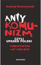 Antykomunizm, czyli upadek Polski. Publicystyka lat 1998-2019 wyd. 2