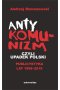 Antykomunizm, czyli upadek Polski. Publicystyka lat 1998-2019 wyd. 2