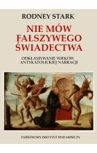 Nie mów fałszywego świadectwa odkłamywanie wieków antykatolickiej narracji