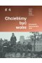 Chcieliśmy być wolni. Powstanie warszawskie 1944