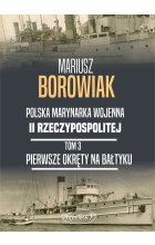 Pierwsze okręty na Bałtyku. Polska Marynarka Wojenna II Rzeczpospolitej. Tom 3