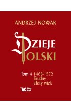 Dzieje Polski. Tom 4. 1468-1572 Trudny złoty wiek