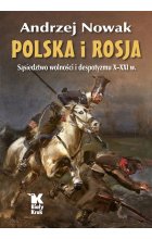 Polska i Rosja. Sąsiedztwo wolności i despotyzmu X-XXI w