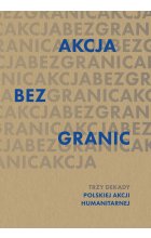 Akcja bez granic. Trzy dekady Polskiej Akcji Humanitarnej