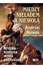 Między nieładem a niewolą. Krótka historia myśli politycznej.