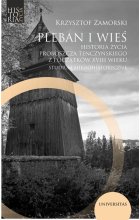 Pleban i wieś. Historia życia proboszcza tenczyńskiego z początków XVIII wieku. Studium mikrohistory
