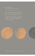 Od dyskryminacji do eksterminacji. Polityka Trzeciej Rzeszy wobec Żydów w Krakowie (1939-1943)
