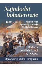 Najmłodsi bohaterowie. Historia polskich dzieci X-XXI w. Opowieści o walce i cierpieniu