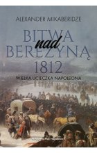 Bitwa nad Berezyną 1812. Wielka ucieczka Napoleona