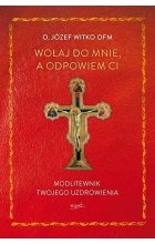 Wołaj do mnie, a odpowiem ci. Modlitewnik twojego uzdrowienia wyd. 2