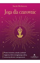 Joga dla czarownic. Proste ćwiczenia, rytuały i praktyki magiczne, które energetyzują czakry, wzmocnią zdrowie i samopoczucie