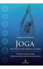 Joga na oczyszczenie czakr. Ponad 60 prostych asan, które wzmocnią i uzdrowią twoje czakry