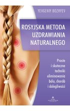 Rosyjska metoda naturalnego uzdrawiania. Proste i skuteczne techniki eliminowania bólu, chorób i dolegliwości