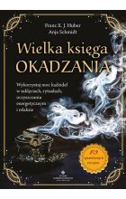 Wielka księga okadzania. Wykorzystaj moc kadzideł w zaklęciach, rytuałach, oczyszczaniu energetycznym i relaksie