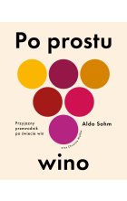 Po prostu wino. Przyjazny przewodnik po świecie win