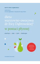 Dieta warzywno-owocowa dr Ewy Dąbrowskiej w postaci płynnej. Koktajle, soki, zupy, przekąski wyd. 2