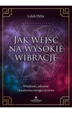 Jak wejść na wysokie wibracje. Witalność, zdrowie i kreatywna energia życiowa