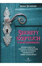 Sekrety szeptuch w samouzdrawianiu. Rosyjska medycyna naturalna i energetyczna drogą do eliminacji powszechnych chorób i dolegliwości wyd. 2021