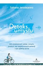 Detoks umysłu jak przebaczyć sobie i innym pozbyć się negatywnych emocji i żyć pełnią życia