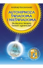 Autohipnoza świadoma i nieświadoma. Skuteczna terapia Twoich ograniczeń wyd. 2021