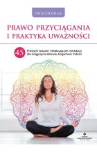 Prawo przyciągania i praktyka uważności. 45 prostych ćwiczeń i relaksujących medytacji dla osiągnięcia zdrowia, bogactwa i miłości