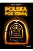 Polska pod ziemią. Najpiękniejsze trasy po kopalniach, jaskiniach, podziemiach miejskich i militarnych