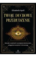 Twoje duchowe przebudzenie. Metody i praktyki rozwijania duchowości, osiągania szczęścia i równowagi