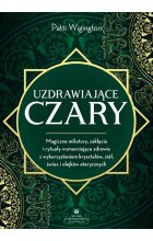 Uzdrawiające czary. Magiczne mikstury, zaklęcia i rytuały wzmacniające zdrowie z wykorzystaniem kryształów, ziół, świec i olejków eterycznych