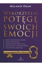 Wykorzystaj potęgę swoich emocji. Proste i skuteczne techniki Prawa Przyciągania, które wyzwolą praktyczną kreatywność i ochronią przed negatywnymi wpływami