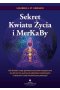 Sekret Kwiatu Życia i MerKaBy. Jak obudzić swoje geometryczne pole energetyczne by dotrzeć do wyższych pokładów świadomości i uaktywnić swój nieskończony potencjał