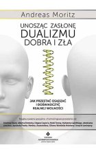 Unosząc zasłonę dualizmu dobra i zła jak przestać osądzać i doświadczyć realnej wolności