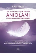 Jak połączyć się ze swoimi aniołami i duchowymi przewodnikami wyd. 2022