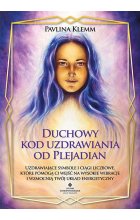 Duchowy kod uzdrawiania od Plejadian. Uzdrawiające symbole i ciągi liczbowe, które pomogą ci wejść na wysokie wibracje i wzmocnią twój układ energetyczny