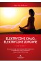 Elektryczne ciało, elektryczne zdrowie. Jak oczyścić, zrównoważyć i uzdrowić energię biopola z wykorzystaniem świadomości i technik oddechowych oraz kamertonu