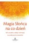 Magia słońca na co dzień 140 rytuałów zaklęć i afirmacji na pokonywanie przeszkód