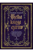 Wielka księga czarów. Praktyczny przewodnik po magicznych miksturach, zaklęciach, mistycznych pieśniach i rytuałach z całego świata