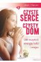 Czyste serce czysty dom jak oczyścić energię ludzi i miejsc