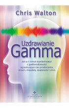 Uzdrawianie Gamma. Jak w 5 minut wyeliminować z podświadomości ograniczające nas przekonania, strach, niepokój, zwątpienie i stres wyd. 2022