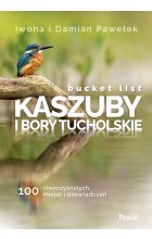 Bucket list Kaszuby i Bory Tucholskie. 100 nieoczywistych miejsc i doświadczeń