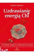 Uzdrawianie energią Chi. Usuń blokady energetyczne, pokonaj ból, lęk i depresję