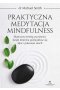 Praktyczna medytacja mindfulness. Skuteczny trening uważności, dzięki któremu pozbędziesz się lęku i pokonasz strach