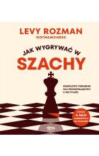 Jak wygrywać w szachy. Kompletny poradnik dla początkujących i nie tylko