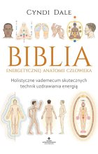 Biblia energetycznej anatomii człowieka. Holistyczne vademecum skutecznych technik uzdrawiania energią wyd. 2023