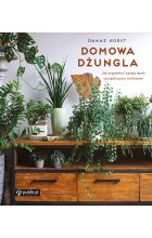 Domowa dżungla. Jak wypełnić każdy dom szczęśliwymi roślinami