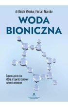 Woda bioniczna. Supercząsteczka, która przywróci zdrowie twoim komórkom