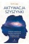Aktywacja szyszynki. Unikalna medytacja łącząca starożytną tradycję Sundo z neuronauką