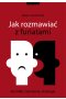 Jak rozmawiać z furiatami. Techniki, ćwiczenia, strategie