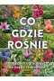 Co gdzie rośnie. 1900 roślin ogrodowych na każde stanowisko
